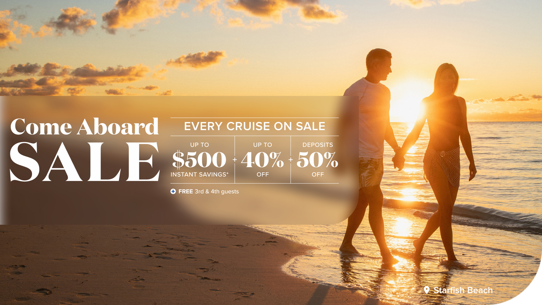 Come Aboard SALE. Every cruise on sale. Up to $500 instant savings* Up to 40% off + FREE 3rd & 4th guests