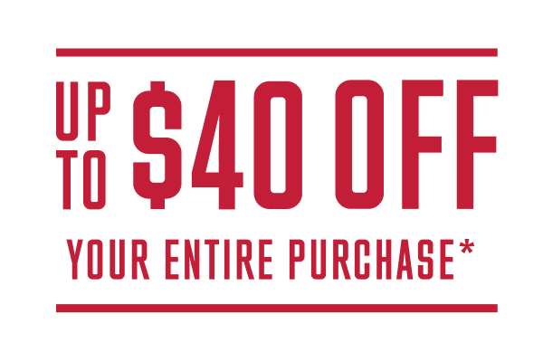 Up to $40 Off Your Entire Purchase*