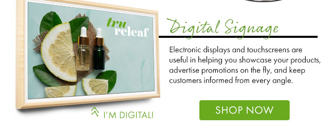  A I'M DIGITAL! Electronic displays and louchscreens are useful in helping you showcase your products, advertise promotions on the fy, and keep. customers informed from every angle. SHOP NOW 