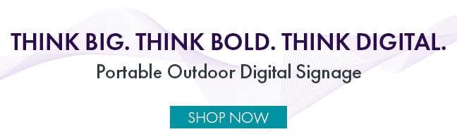 THINK BIG. THINK BOLD. THINK DIGITAL. Portable Outdoor Digital Signage SHOP NOW 